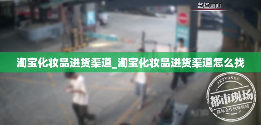 淘宝化妆品进货渠道_淘宝化妆品进货渠道怎么找