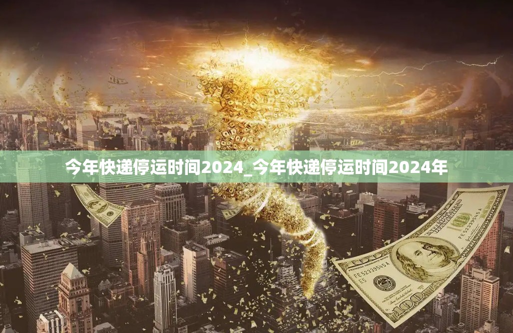 今年快递停运时间2024_今年快递停运时间2024年