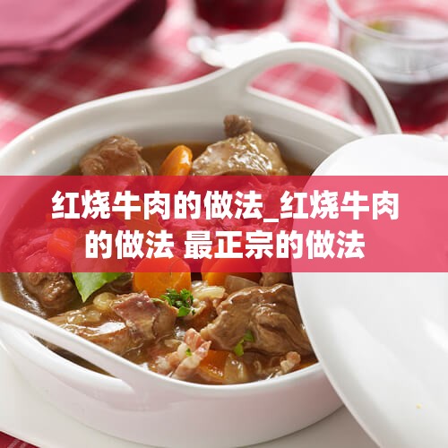 红烧牛肉的做法_红烧牛肉的做法 最正宗的做法