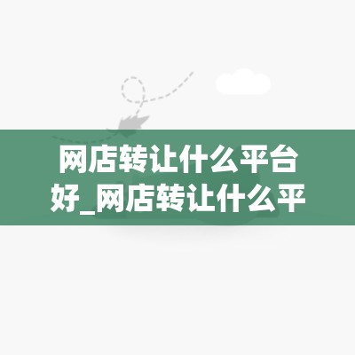 网店转让什么平台好_网店转让什么平台好一点