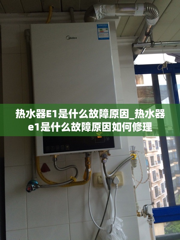 热水器E1是什么故障原因_热水器e1是什么故障原因如何修理