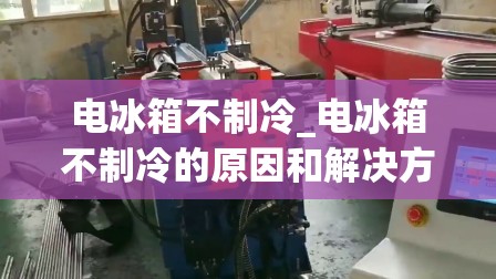 电冰箱不制冷_电冰箱不制冷的原因和解决方法视频