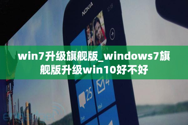 win7升级旗舰版_windows7旗舰版升级win10好不好