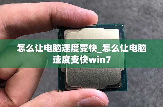 怎么让电脑速度变快_怎么让电脑速度变快win7