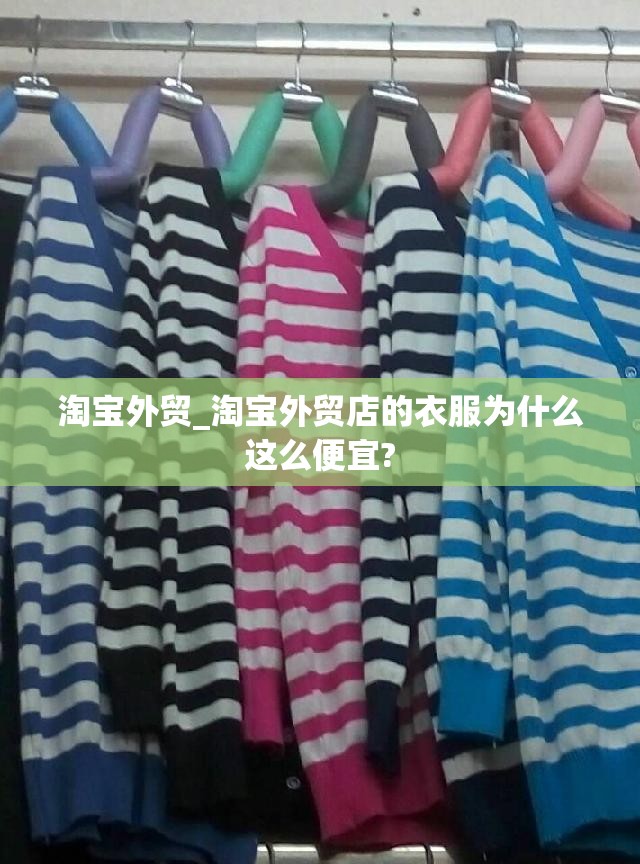 淘宝外贸_淘宝外贸店的衣服为什么这么便宜?