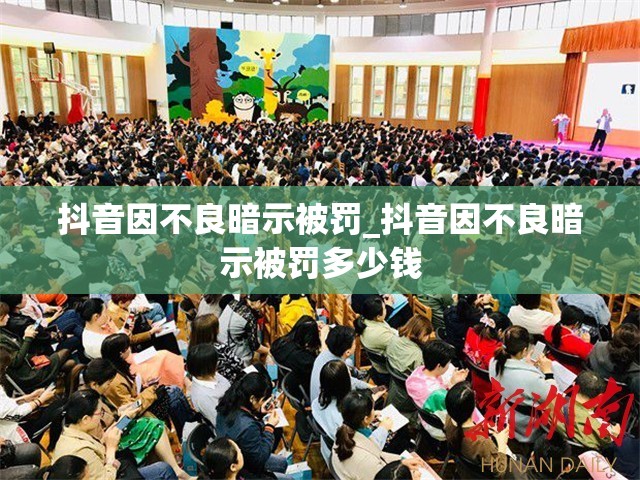 抖音因不良暗示被罚_抖音因不良暗示被罚多少钱