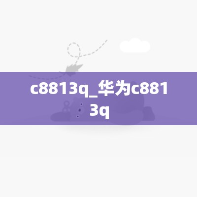 c8813q_华为c8813q