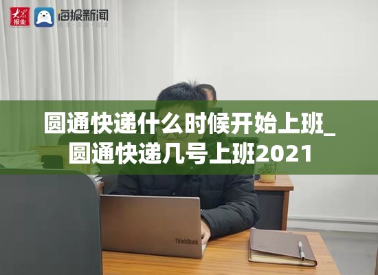 圆通快递什么时候开始上班_圆通快递几号上班2021