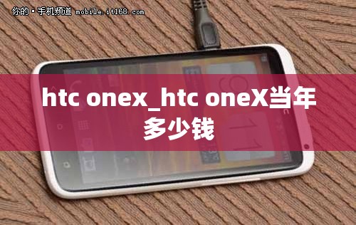 htc onex_htc oneX当年多少钱