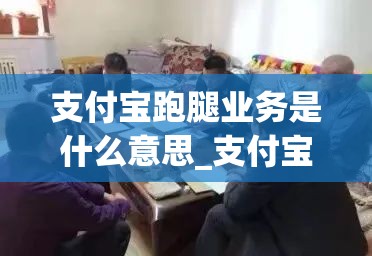 支付宝跑腿业务是什么意思_支付宝跑腿是啥意思