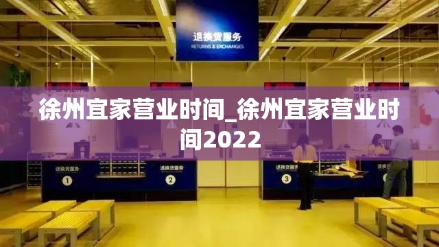 徐州宜家营业时间_徐州宜家营业时间2022