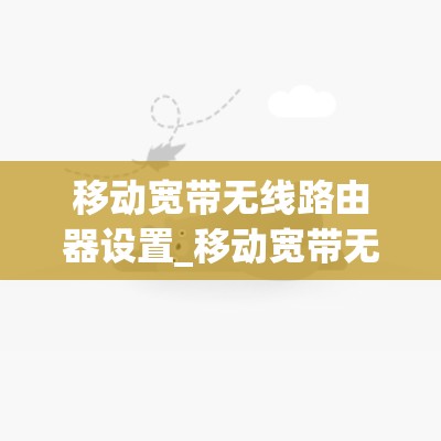 移动宽带无线路由器设置_移动宽带无线路由器设置方法