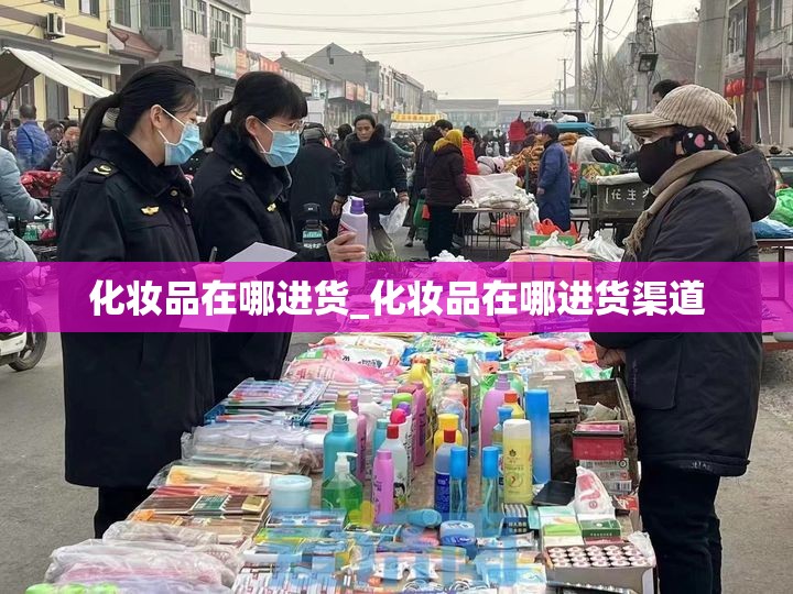 化妆品在哪进货_化妆品在哪进货渠道