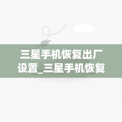 三星手机恢复出厂设置_三星手机恢复出厂设置后进不去系统