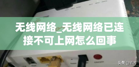 无线网络_无线网络已连接不可上网怎么回事