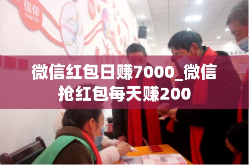 微信红包日赚7000_微信抢红包每天赚200