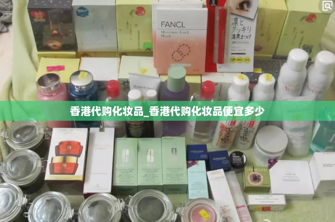 香港代购化妆品_香港代购化妆品便宜多少