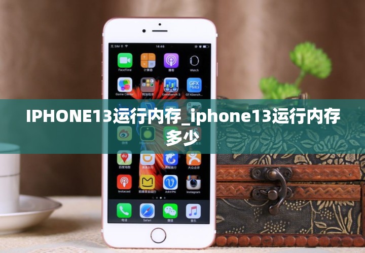 IPHONE13运行内存_iphone13运行内存多少