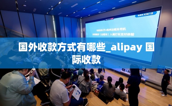 国外收款方式有哪些_alipay 国际收款