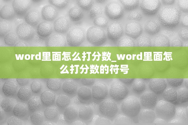 word里面怎么打分数_word里面怎么打分数的符号