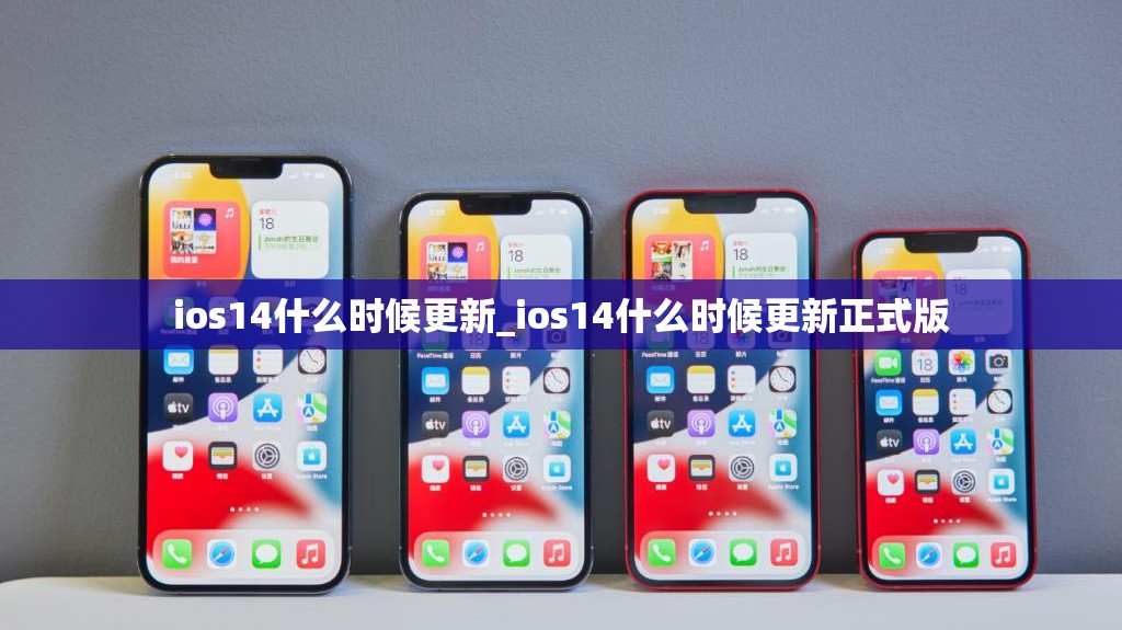 ios14什么时候更新_ios14什么时候更新正式版