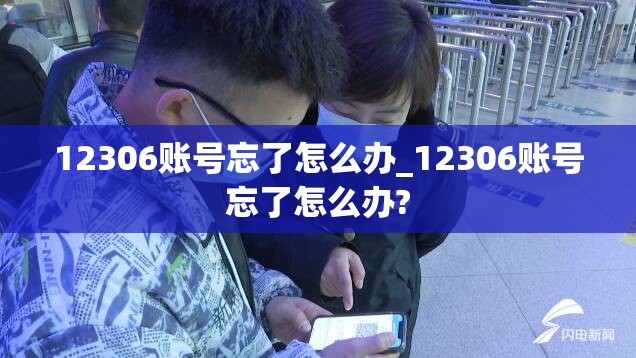 12306账号忘了怎么办_12306账号忘了怎么办?