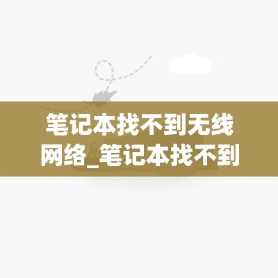 笔记本找不到无线网络_笔记本找不到无线网络是什么原因