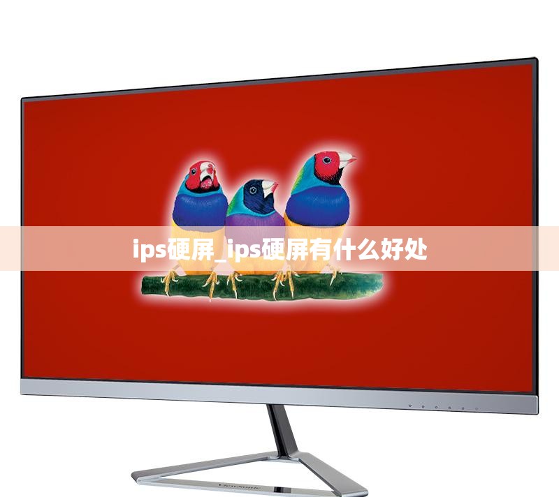 ips硬屏_ips硬屏有什么好处