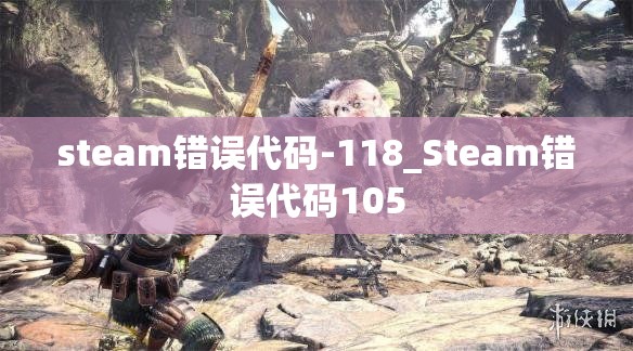 steam错误代码-118_Steam错误代码105