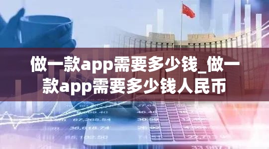 做一款app需要多少钱_做一款app需要多少钱人民币