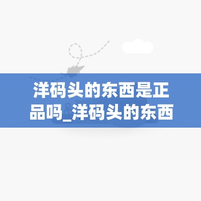 洋码头的东西是正品吗_洋码头的东西是正品吗安全吗