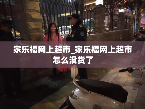 家乐福网上超市_家乐福网上超市怎么没货了