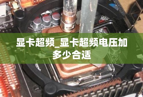 显卡超频_显卡超频电压加多少合适