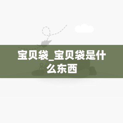 宝贝袋_宝贝袋是什么东西