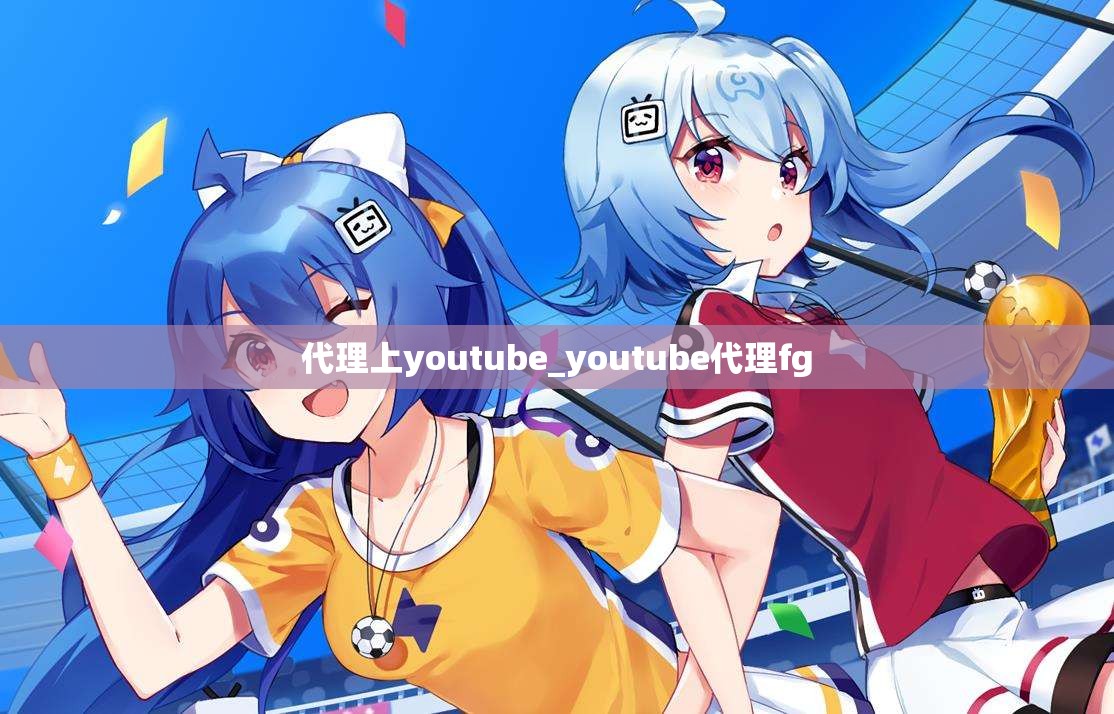 代理上youtube_youtube代理fg