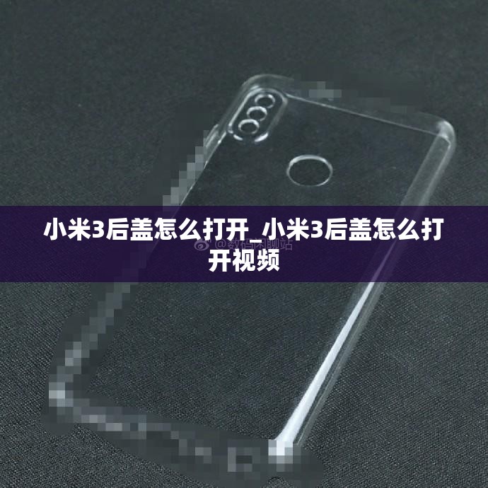 小米3后盖怎么打开_小米3后盖怎么打开视频