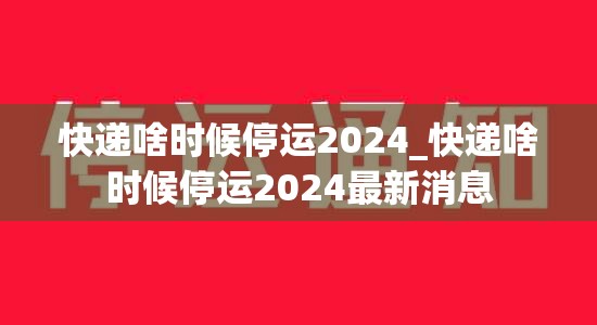 快递啥时候停运2024_快递啥时候停运2024最新消息