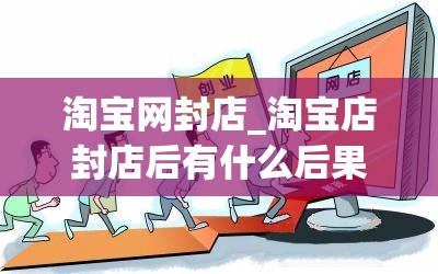 淘宝网封店_淘宝店封店后有什么后果