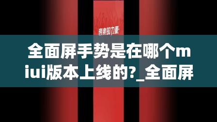 全面屏手势是在哪个miui版本上线的?_全面屏手势是在哪个miui版本出现的