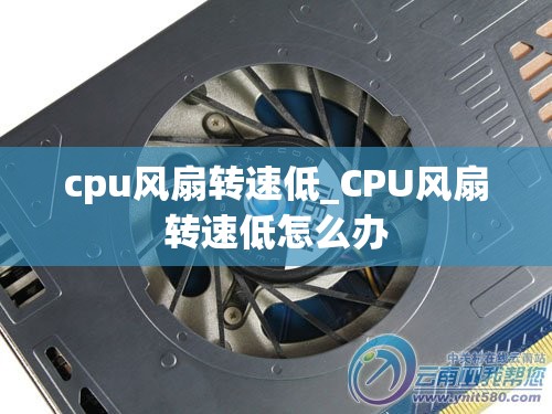 cpu风扇转速低_CPU风扇转速低怎么办