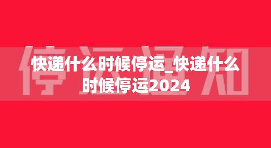 快递什么时候停运_快递什么时候停运2024