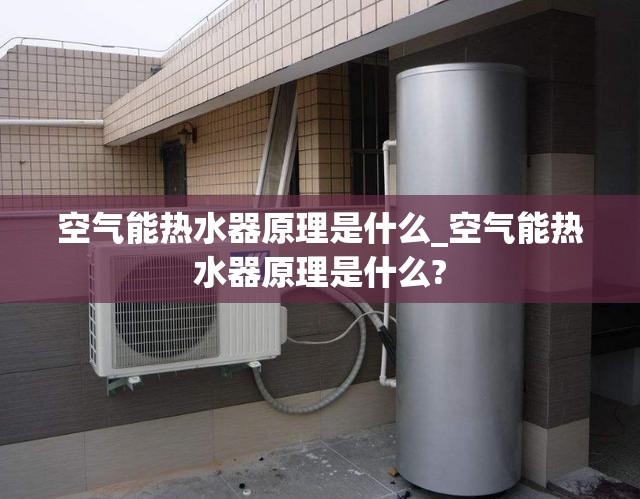 空气能热水器原理是什么_空气能热水器原理是什么?