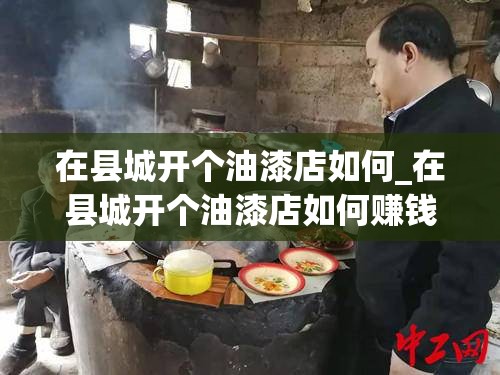 在县城开个油漆店如何_在县城开个油漆店如何赚钱