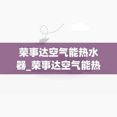 荣事达空气能热水器_荣事达空气能热水器主机不启动