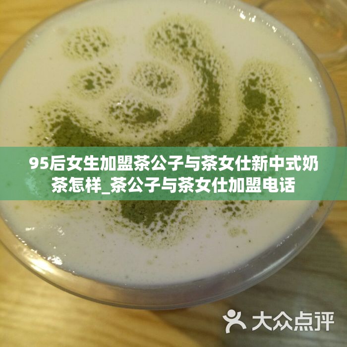 95后女生加盟茶公子与茶女仕新中式奶茶怎样_茶公子与茶女仕加盟电话