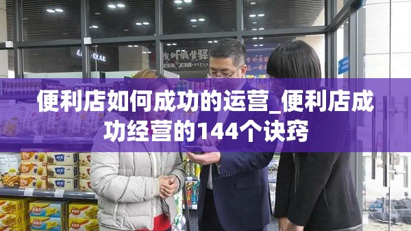 便利店如何成功的运营_便利店成功经营的144个诀窍