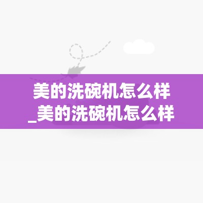 美的洗碗机怎么样_美的洗碗机怎么样质量