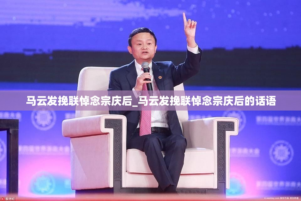 马云发挽联悼念宗庆后_马云发挽联悼念宗庆后的话语