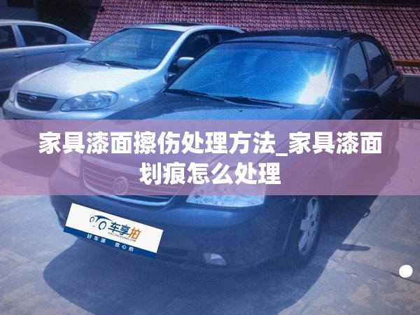 家具漆面擦伤处理方法_家具漆面划痕怎么处理