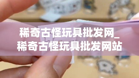 稀奇古怪玩具批发网_稀奇古怪玩具批发网站